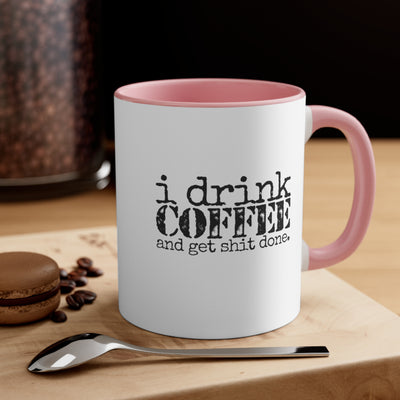 I Drink Coffee And Get Shit Done.