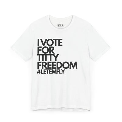 I Vote For Titty Freedom #letemfly