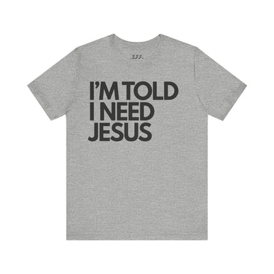 I'm Told I Need Jesus
