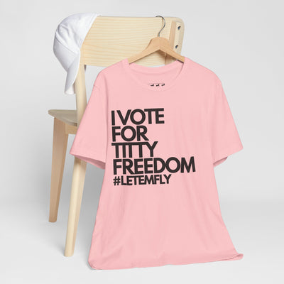 I Vote For Titty Freedom #letemfly