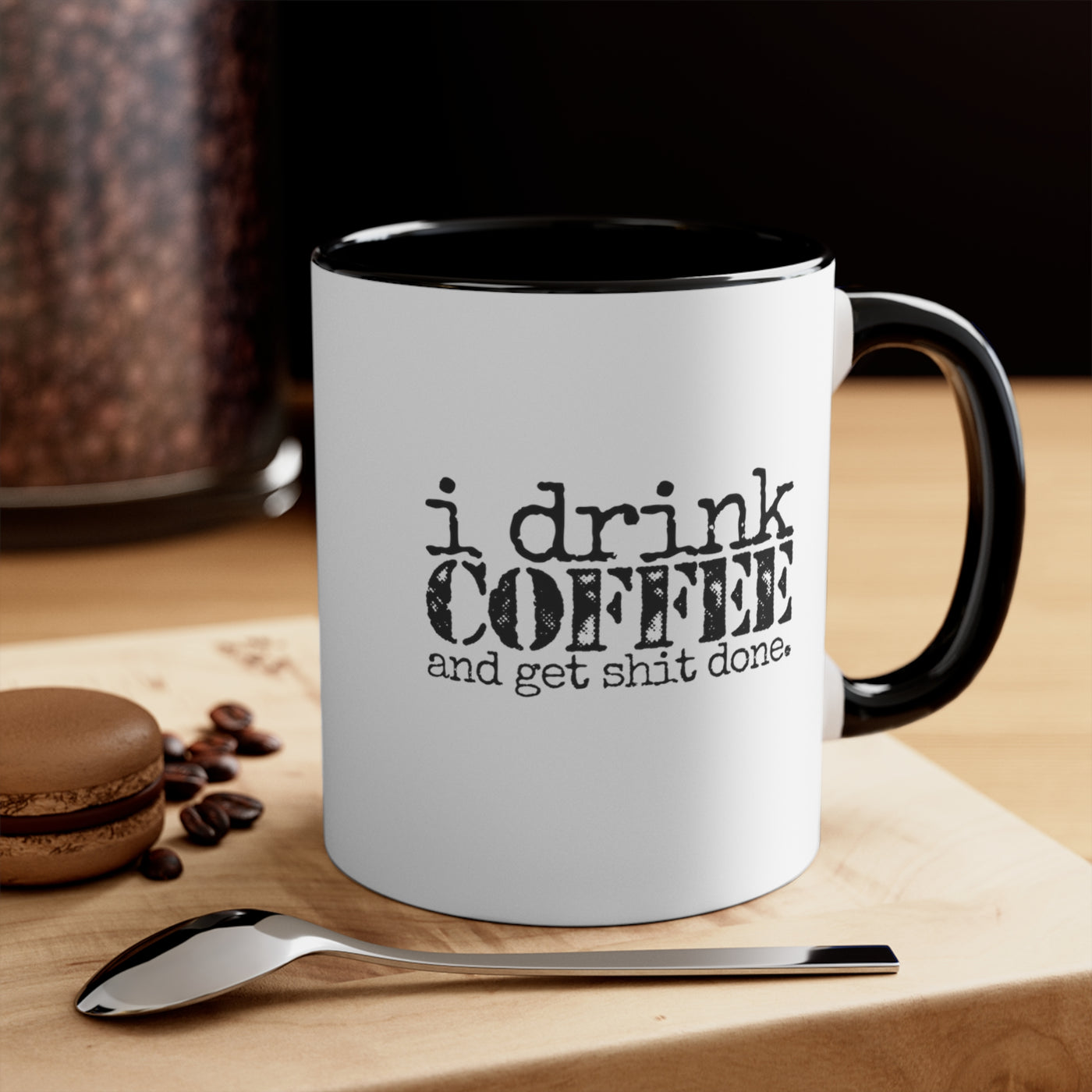 I Drink Coffee And Get Shit Done.