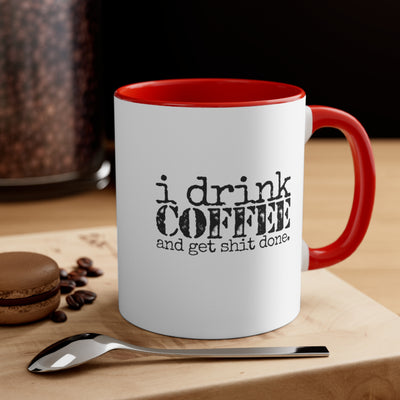 I Drink Coffee And Get Shit Done.