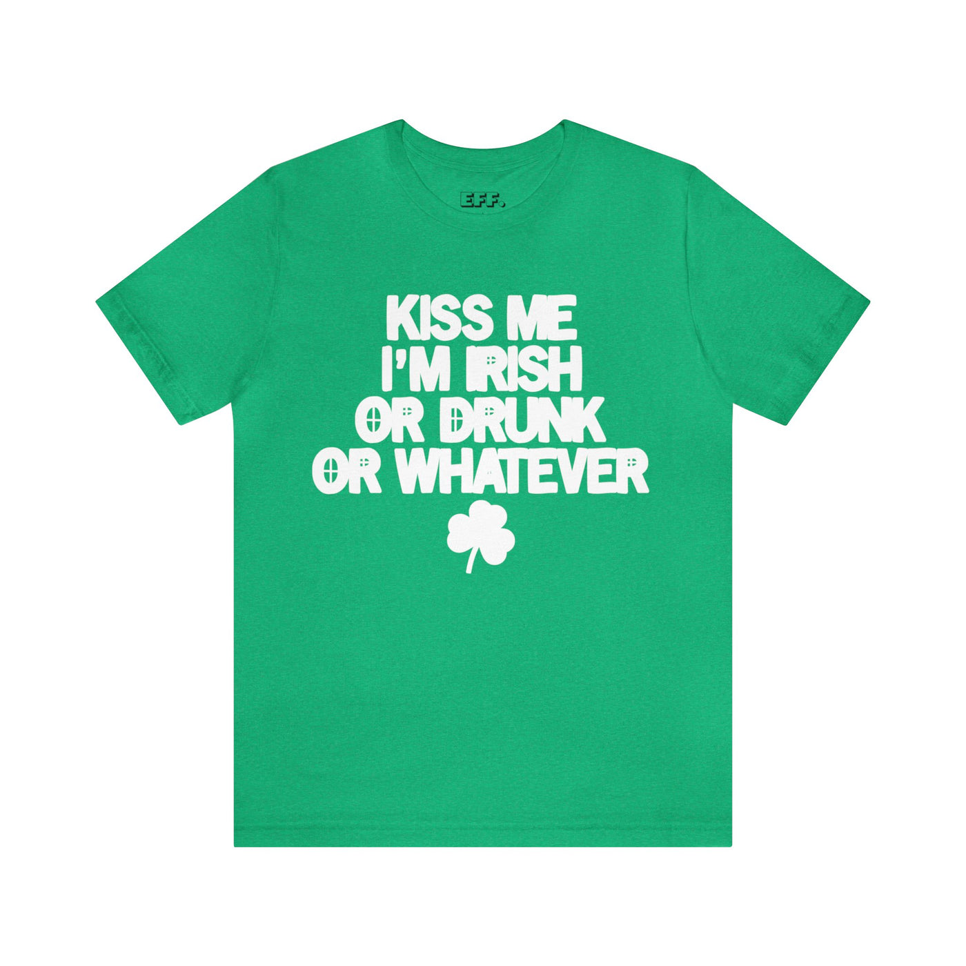 Kiss Me I'm Irish Or Drunk Or Whatever