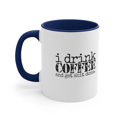 I Drink Coffee And Get Shit Done.
