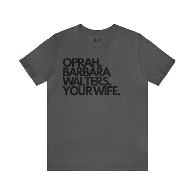 Oprah, Barbara Walters, Your Wife.