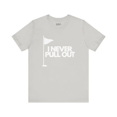 I Never Pull Out