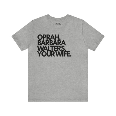 Oprah, Barbara Walters, Your Wife.