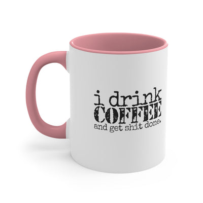 I Drink Coffee And Get Shit Done.
