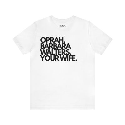 Oprah, Barbara Walters, Your Wife.