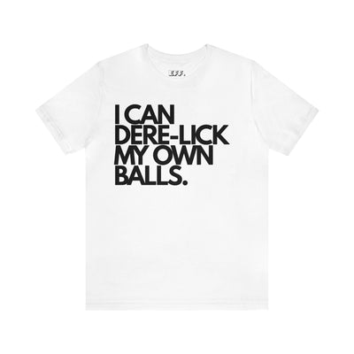 I Can Dere-Lick My Own Balls.