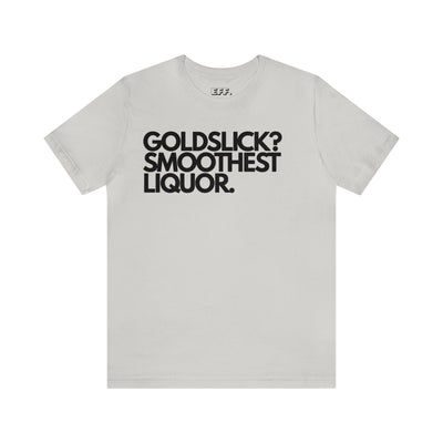 Goldslick? Smoothest Liquor.
