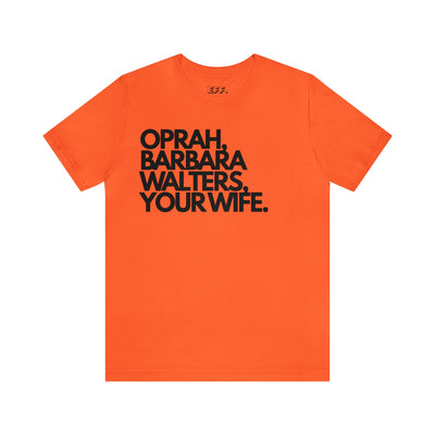 Oprah, Barbara Walters, Your Wife.