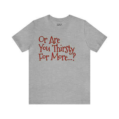 Or Are You Thirsty For More?