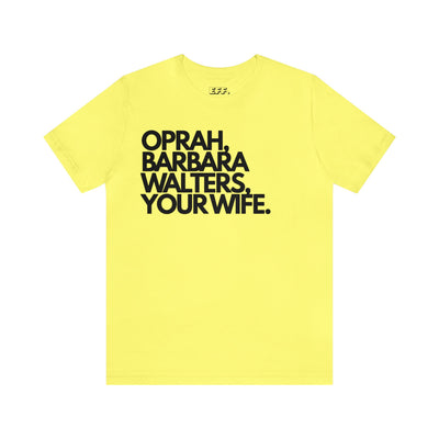 Oprah, Barbara Walters, Your Wife.