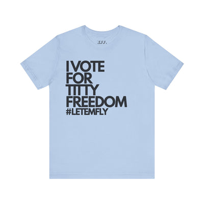 I Vote For Titty Freedom #letemfly
