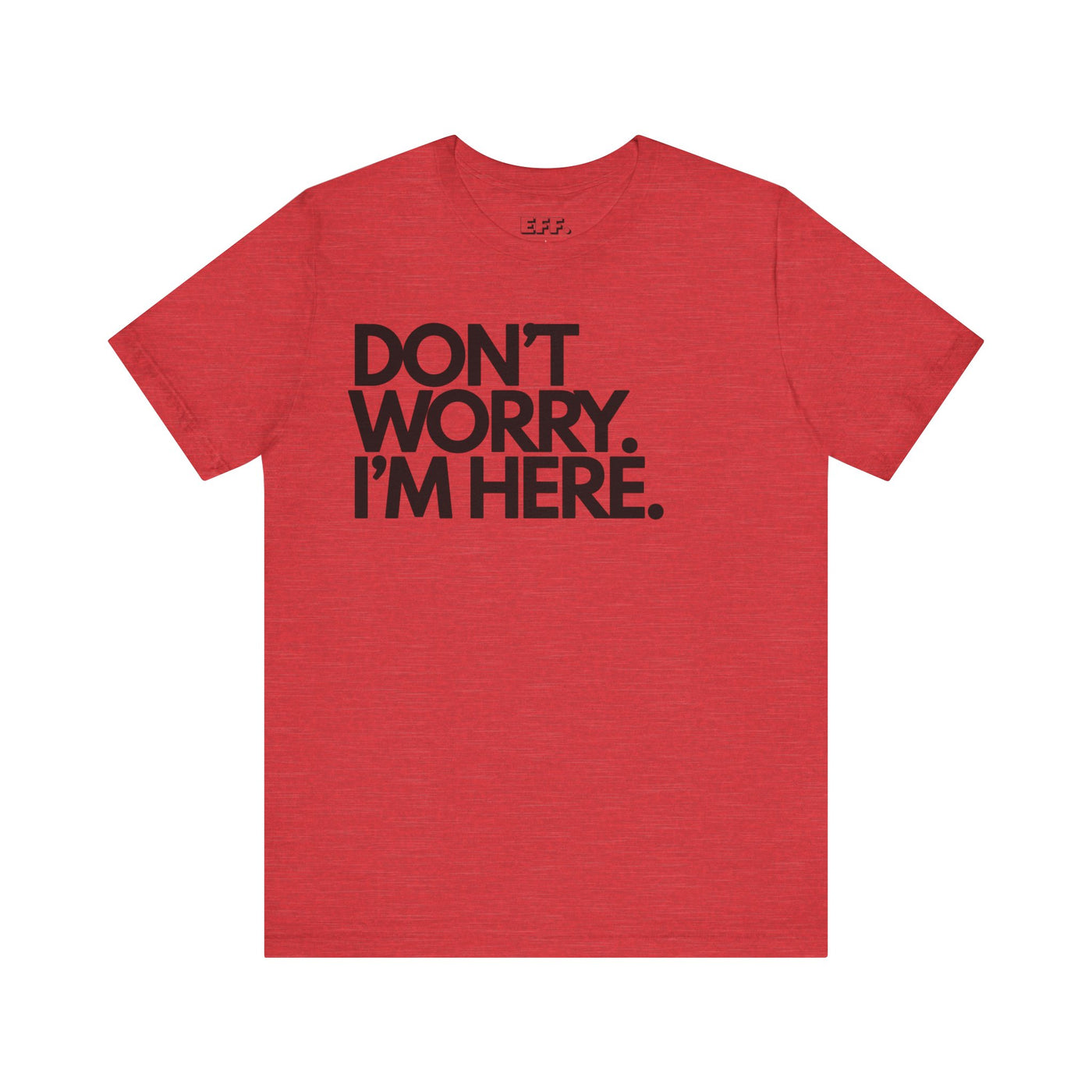 Don't Worry, I'm Here.