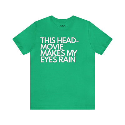 This Head-Movie Makes My Eyes Rain