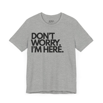 Don't Worry, I'm Here.
