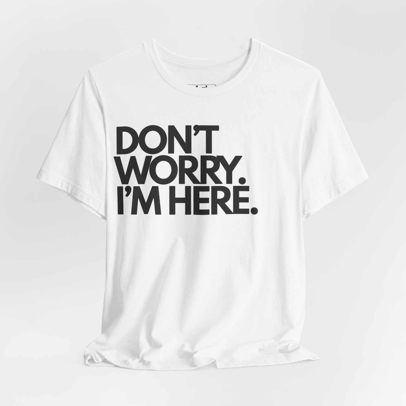 Don't Worry, I'm Here.