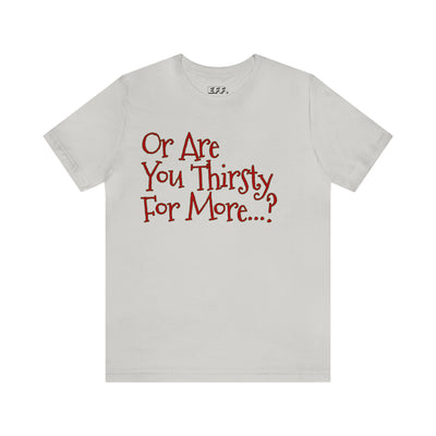 Or Are You Thirsty For More?