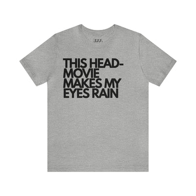 This Head-Movie Makes My Eyes Rain