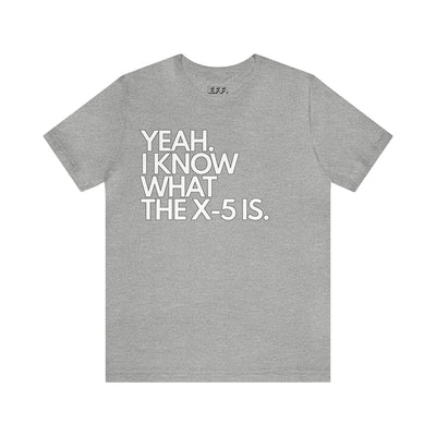 Yeah. I Know What The X-5 Is.