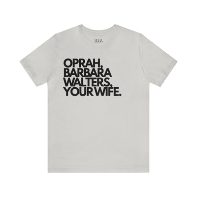 Oprah, Barbara Walters, Your Wife.
