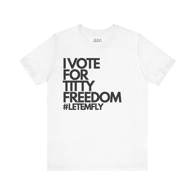 I Vote For Titty Freedom #letemfly