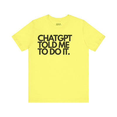 ChatGPT Told Me To Do It.