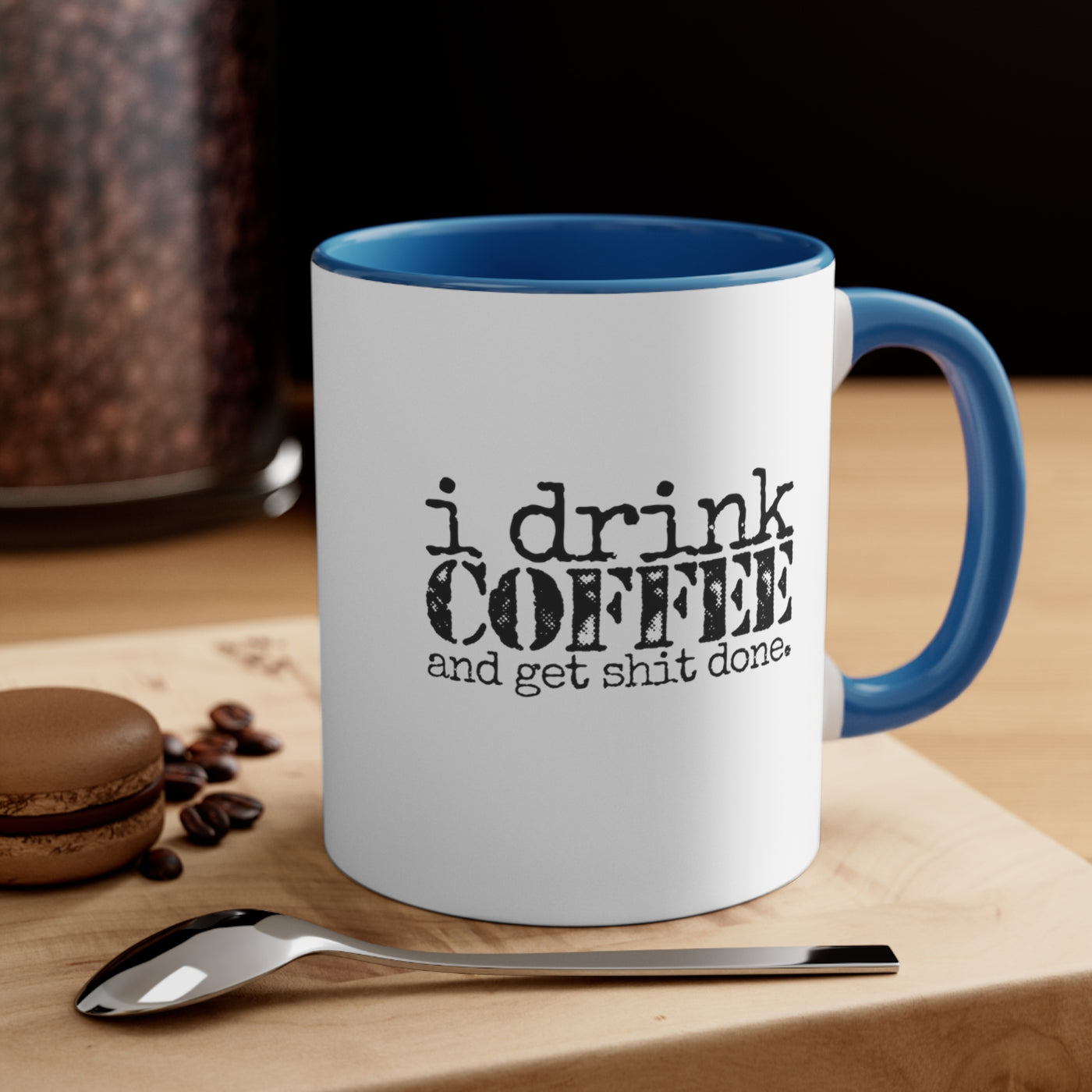 I Drink Coffee And Get Shit Done.