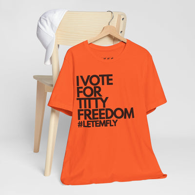 I Vote For Titty Freedom #letemfly