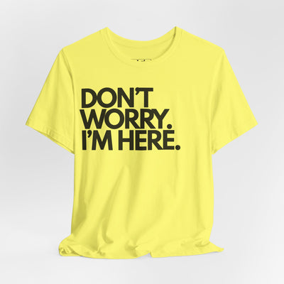 Don't Worry, I'm Here.