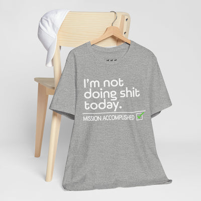 I'm Not Doing Shit Today (Mission Accomplished)